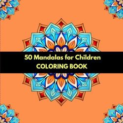 50 Mandalas for Children: Discover Serenity with 50 Coloring Mandalas