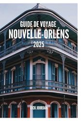 Guide de voyage Nouvelle-Orléans 2025: Votre aventure ultime à travers la musique, la cuisine et la culture de Crescent City
