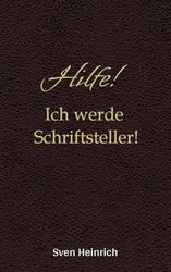Hilfe! Ich werde Schriftsteller!: Humor, Magie und jede Menge Schreibchaos - der kreative Ratgeber für Schreibanfänger, die endlich ihr eigenes Buch schreiben wollen