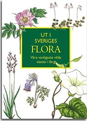 Ut i Sveriges Flora: våra vanligaste vilda växter i färg