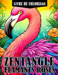 Livre de coloriage Zentangle Flamants Roses: Pages de coloriage aux motifs complexes pour les a