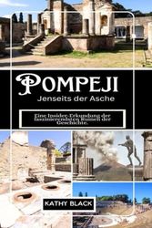 POMPEJI Jenseits der Asche: Eine Insider-Erkundung der faszinierendsten Ruinen der Geschichte.