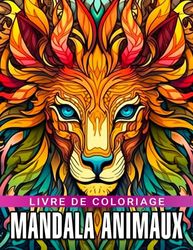 Livre de coloriage Mandala Animaux: Livre de coloriage d'animaux mandala pour adultes et tous âges soulageant le stress Cadeau parfait pour les amateurs d'art et de dessin