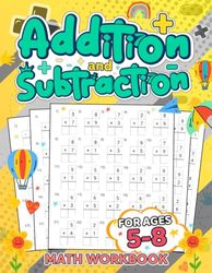 Addition and Subtraction Math Workbook: Over 100 Timed Math Drills for Kids Ages 5 - 8 | Grades 1 , 2 , or 3