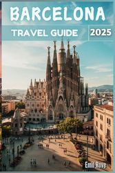 Barcelona Travel Guide 2025: Beyond Expectations: The Ultimate Guide to Experiencing Barcelona's Vibrant Reality