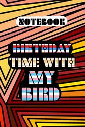 Notebook: 6 X 9 Birthday Time With My Bird Matte Cover 120 pages wide ruled notebook