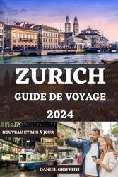 GUIDE DE VOYAGE ZURICH: Votre manuel essentiel et étape par étape pour découvrir tout ce que vous devez savoir pour naviguer en Suisse Vibrant Heart