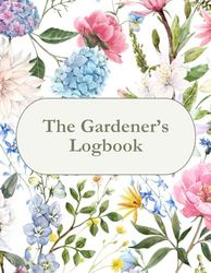 The Gardener's Logbook: Your All-in-One Garden Planning & Tracking Journal