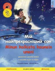 Мій найпрекрасніший сон – Minun kaikista kaunein uneni (українською – фінською): двомовна дитяча книга, з онлайн аудіо та відео: двомовна дитяча книга, з онлайн аудіо та ві