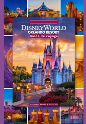 Disney World Orlando Resort: Un guide de voyage complet pour les amateurs d'aventure et les passionnés avec des cartes, des photos et un contenu approfondi (itinéraires, conseils, etc.)
