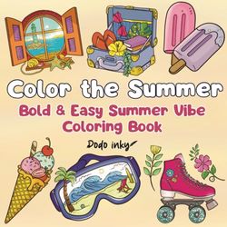 Color The Summer: Bold & Easy Summer Vibe Coloring Book For Adults & Teens For Relaxation & Stress Relief with Cute, Whimsical Sea Creatures, Sun & Beach