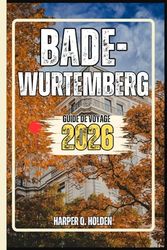 BADE-WURTEMBERG GUIDE DE VOYAGE: Un voyage d'expériences allant des monuments emblématiques et des joyaux cachés aux cultures, cuisines, aventures et plus encore