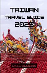Taiwan Travel Guide 2025: Discovering the Heart of Asia's Hidden Gem: Discovering Taiwan's Vibrant Culture, Culinary Delights, and Breathtaking Landscapes for Every Traveler