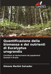 Quantificazione della biomassa e dei nutrienti di Eucalyptus urograndis: Contributo al mantenimento dei popolamenti forestali in Brasile