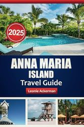 ANNA MARIA ISLAND TRAVEL GUIDE 2025: Things to Do, Where to Stay, Eat & Explore in One of Florida’s Hidden Gems
