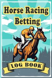 Horse Racing Betting Log Book: Perfect log book for Horse Racing Enthusiast/ tracking Profits, Losses, Systems and Strategies and much more