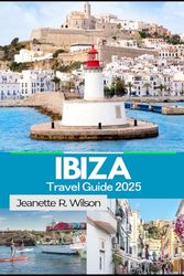 Ibiza Travel Guide 2025: Top Tips and Hidden Gems: Adventures, Nightlife, Nature, and Culture in Ibiza and Formentera