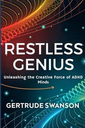 Restless Genius: Unleashing the Creative Force of ADHD Minds