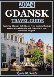 GDANSK TRAVEL GUIDE 2024: Exploring Gdansk’s Rich History: From Medieval Roots to Modern Marvels in 2024