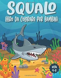 Squalo Libro Da Colorare Per Bambini: Disegni da colorare di squalo super divertenti e unici - Regalo di squalo per gli amanti degli squali Ragazzi, ragazze e bambini (a tema subacqueo)