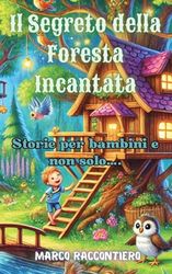 Il Segreto della Foresta Incantata: Storie per bambini e non solo....