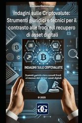 Indagini sulle Criptovalute: Strumenti giuridici e tecnici per il contrasto alle frodi e il recupero di asset digitali: Guida operativa per professionisti ed utenti