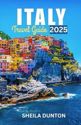 Italy Travel Guide 2025: Essential Tips for Exploring Historic Cities and Scenic Routes