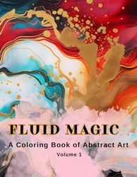 Fluid Magic A Coloring Book of Abstract Art: Liquid Painting Coloring book, Abstract Art, Grayscale, Volume 1