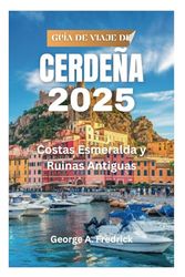 GUÍA DE VIAJE DE CERDEÑA 2025: Costas Esmeralda y Ruinas Antiguas