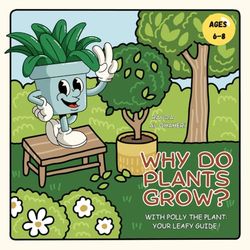 Why Do Plants Grow?: With Polly the Plant – Your Leafy Guide !