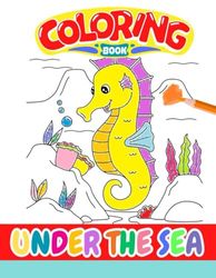 Under the Sea Toddler Coloring Book: Big, Easy & Fun Coloring Pages For Kids, Preschool and Kindergarten Ages 3-5 Years