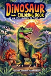 Dinosaur Coloring Book - An Epic Journay Of Time: Coloring Book for Kids Ages 4-8 | 54 Fun and Realistic Prehistoric Scenes with Facts | Perfect Gift for Boys Who Love Dinosaurs and Adventures