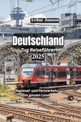 Deutschland Zug Reiseführer 2025: Regional- und Fernverkehr im ganzen Land