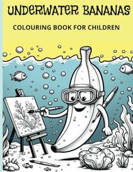 Underwater Bananas: Colouring Book For Children