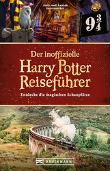 Der inoffizielle Harry Potter Reiseführer: Entdecke die magischen Schauplätze