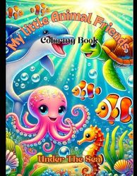 My little Animal Friends - Under The Sea: 40 Beautiful Coloring Pages