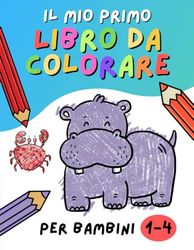 Il mio primo libro da colorare per bambini 1-4: Illustrazioni coinvolgenti di animali con nomi per bambini da 1 a 4 anni