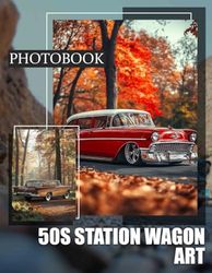 50s Station Wagon Art: Vintage Automobile Photography Featuring Iconic 50s Station Wagons For Enthusiasts