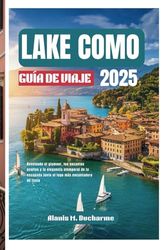 LAKECOMO GUÍADEVIAJE2025: Revelandoelglamour,losencantosocultosylaeleganciaatemporaldela escapadajuntoallagomásencantadoradeItalia