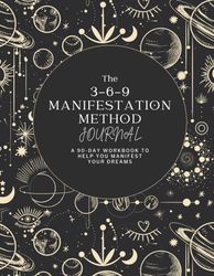 The 3-6-9 Manifestation Method Journal: A 90-Day Workbook to help you manifest your dreams