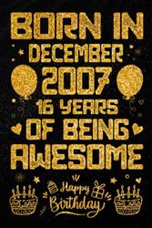 Born In December 2007 16 Years Of Being Awesome: Journal - Notebook / Happy 16th Birthday Notebook, Birthday Gift For 16 Years Old Boys, Girls / ... 2007 / 16 Years Of Being Awesome, 120 Pages