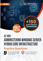 AZ-800: Administering Windows Server Hybrid Core Infrastructure +150 Exam Practice Questions with Detailed Explanations and Reference Links: First Edition - 2023