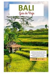 Bali Guía de Viaje: Explora la joya de Indonesia: principales atracciones, playas impresionantes, templos sagrados, bosques frondosos y escapadas de bienestar