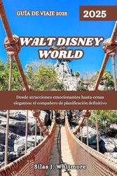 WALT DISNEY WORLD GUÍA DE VIAJE 2025: Desde atracciones emocionantes hasta cenas elegantes: el compañero de planificación definitivo