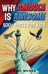 Why America is Awesome: 500+ Facts for Kids that Celebrate the People, Places, and Wonders of America