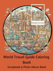 World Travel Guide Coloring Book - Adult Coloring, Scrapbook & Photo Album Book with 26 Popular Destinations and Souvenir Spaces