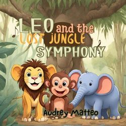 Leo and the lost jungle symphony: The Adventures of Little Leo the Explorer ("The Adventures of Little Leo the Explorer" Series.)