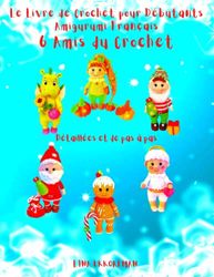 Le Livre de Crochet pour Débutants Amigurumi Français 6 Amis du Crochet: Niveau Débutant