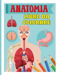 Anatomia Libro Da Colorare: 30 Pagine Di anatomia umana Da Colorare Per Bambini Dai 4-12 Anni