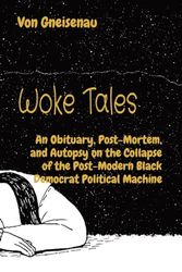 Woke Tales: An Obituary, Post-Mortem, and Autopsy on the Collapse of the Post-Modern Black Democrat Political Machine